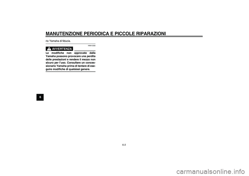 YAMAHA TMAX 2007  Manuale duso (in Italian)  
MANUTENZIONE PERIODICA E PICCOLE RIPARAZIONI
 
6-2 
1
2
3
4
5
6
7
8
9
 
rio Yamaha di fiducia.
AVVERTENZA
 
HWA10350 
Le modifiche non approvate dalla
Yamaha possono provocare una perdita
delle pres