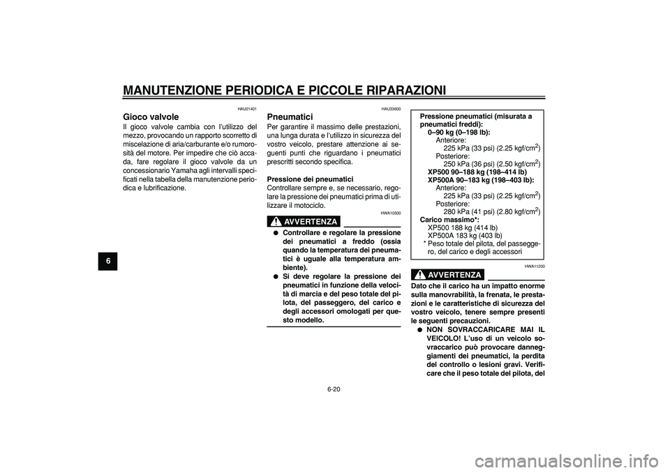 YAMAHA TMAX 2007  Manuale duso (in Italian)  
MANUTENZIONE PERIODICA E PICCOLE RIPARAZIONI
 
6-20 
1
2
3
4
5
6
7
8
9
 
HAU21401 
Gioco valvole  
Il gioco valvole cambia con l’utilizzo del
mezzo, provocando un rapporto scorretto di
miscelazion