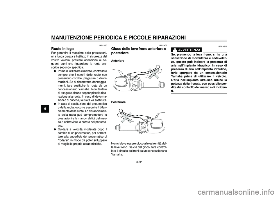 YAMAHA TMAX 2007  Manuale duso (in Italian)  
MANUTENZIONE PERIODICA E PICCOLE RIPARAZIONI
 
6-22 
1
2
3
4
5
6
7
8
9
 
HAU21960 
Ruote in lega  
Per garantire il massimo delle prestazioni,
una lunga durata e l’utilizzo in sicurezza del
vostro