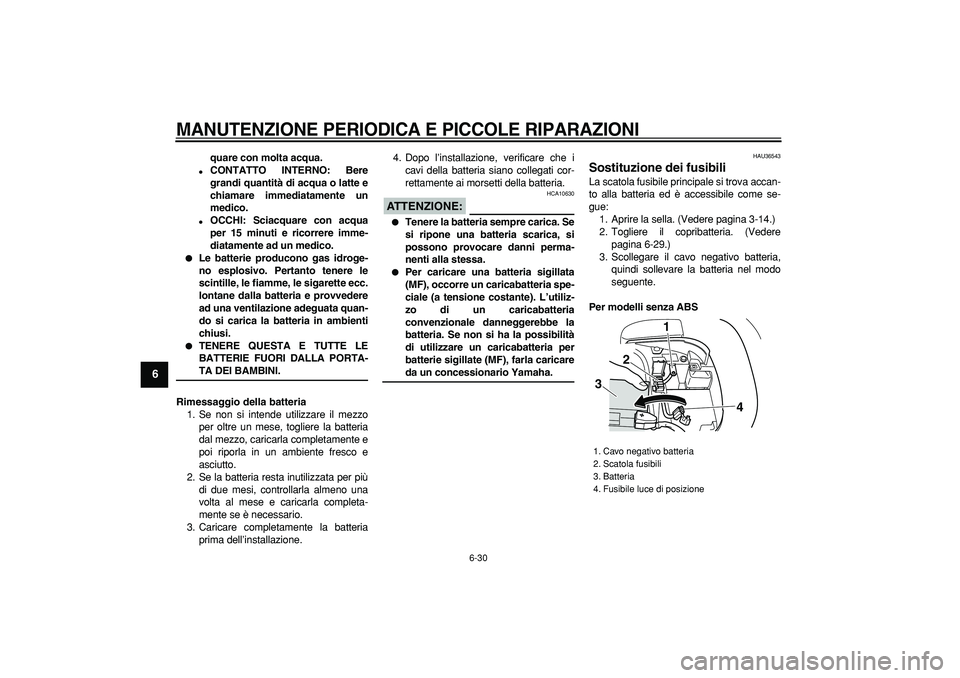 YAMAHA TMAX 2007  Manuale duso (in Italian)  
MANUTENZIONE PERIODICA E PICCOLE RIPARAZIONI
 
6-30 
1
2
3
4
5
6
7
8
9
 
quare con molta acqua. 
 
CONTATTO INTERNO: Bere
grandi quantità di acqua o latte e
chiamare immediatamente un
medico. 
 
