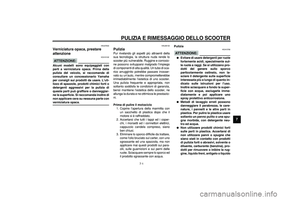 YAMAHA TMAX 2007  Manuale duso (in Italian)  
7-1 
2
3
4
5
6
78
9
 
PULIZIA E RIMESSAGGIO DELLO SCOOTER
 
HAU37833 
Verniciatura opaca, prestare 
attenzione 
ATTENZIONE:
 
 HCA15192 
Alcuni modelli sono equipaggiati con
parti a verniciatura opa