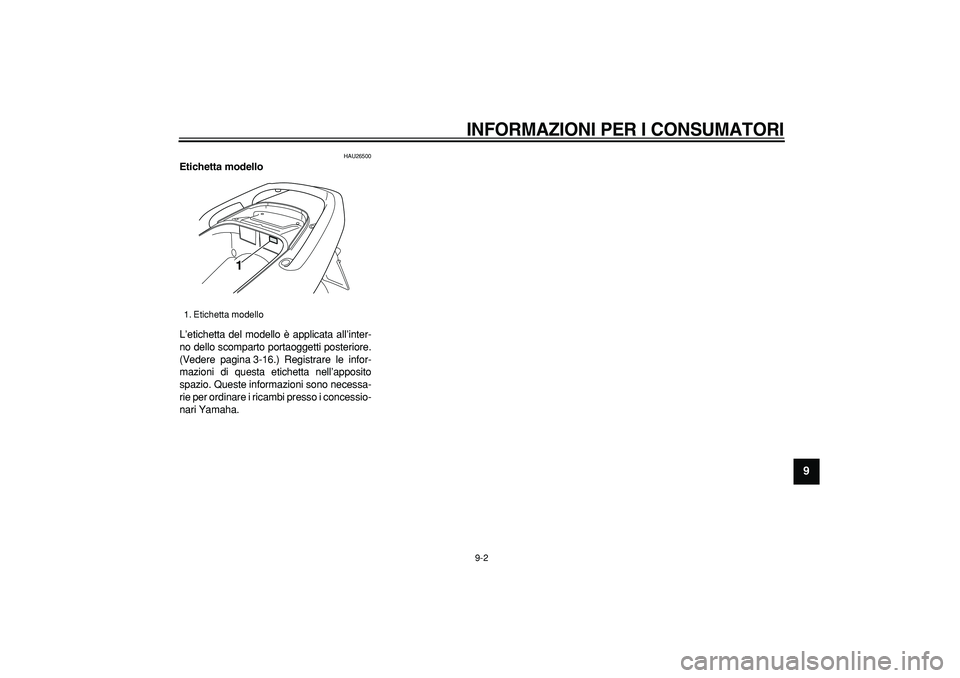 YAMAHA TMAX 2007  Manuale duso (in Italian)  
INFORMAZIONI PER I CONSUMATORI
 
9-2 
2
3
4
5
6
7
8
9
 
HAU26500 
Etichetta modello  
L’etichetta del modello è applicata all’inter-
no dello scomparto portaoggetti posteriore.
(Vedere pagina 3