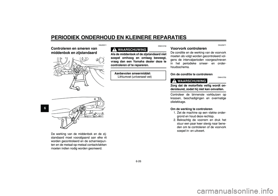 YAMAHA TMAX 2007  Instructieboekje (in Dutch)  
PERIODIEK ONDERHOUD EN KLEINERE REPARATIES 
6-26 
1
2
3
4
5
6
7
8
9
 
DAU23211 
Controleren en smeren van 
middenbok en zijstandaard  
De werking van de middenbok en de zij-
standaard moet voorafgaa