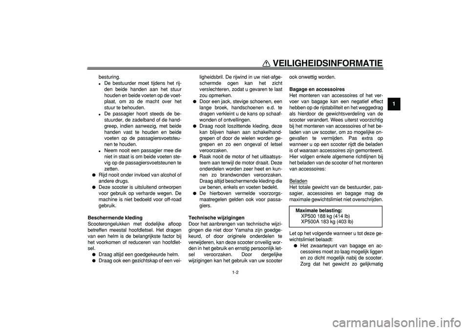 YAMAHA TMAX 2007  Instructieboekje (in Dutch)  
VEILIGHEIDSINFORMATIE 
1-2 
1 
besturing. 
 
De bestuurder moet tijdens het rij-
den beide handen aan het stuur
houden en beide voeten op de voet-
plaat, om zo de macht over het
stuur te behouden. 