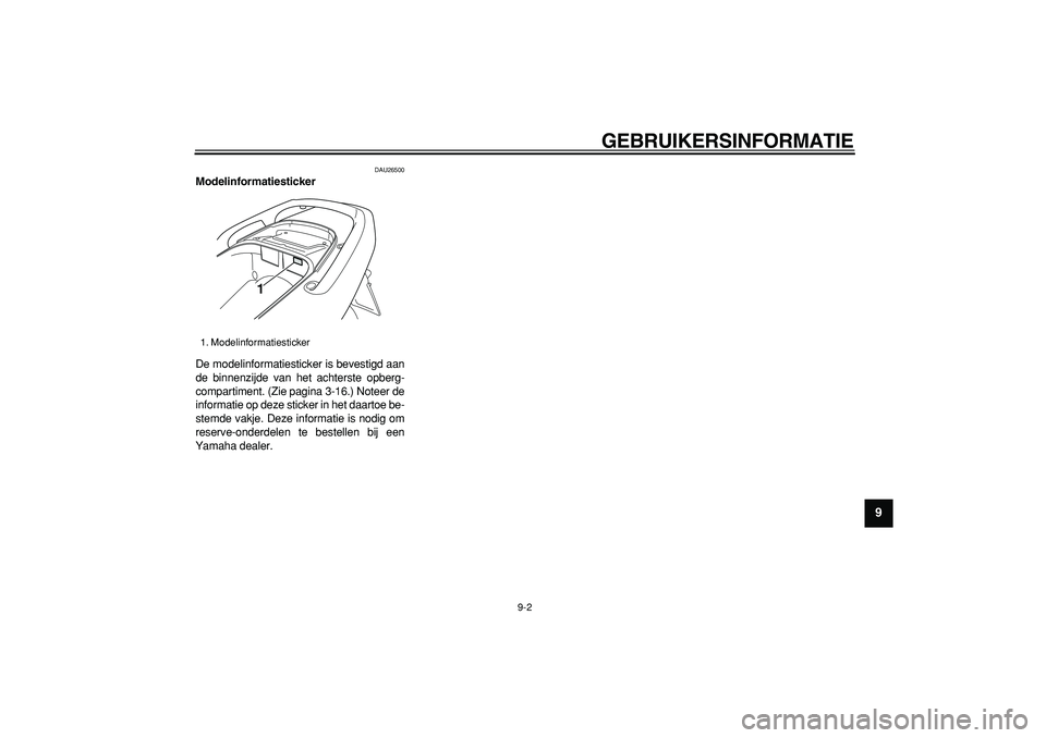 YAMAHA TMAX 2007  Instructieboekje (in Dutch)  
GEBRUIKERSINFORMATIE 
9-2 
2
3
4
5
6
7
8
9
 
DAU26500 
Modelinformatiesticker  
De modelinformatiesticker is bevestigd aan
de binnenzijde van het achterste opberg-
compartiment. (Zie pagina 3-16.) N