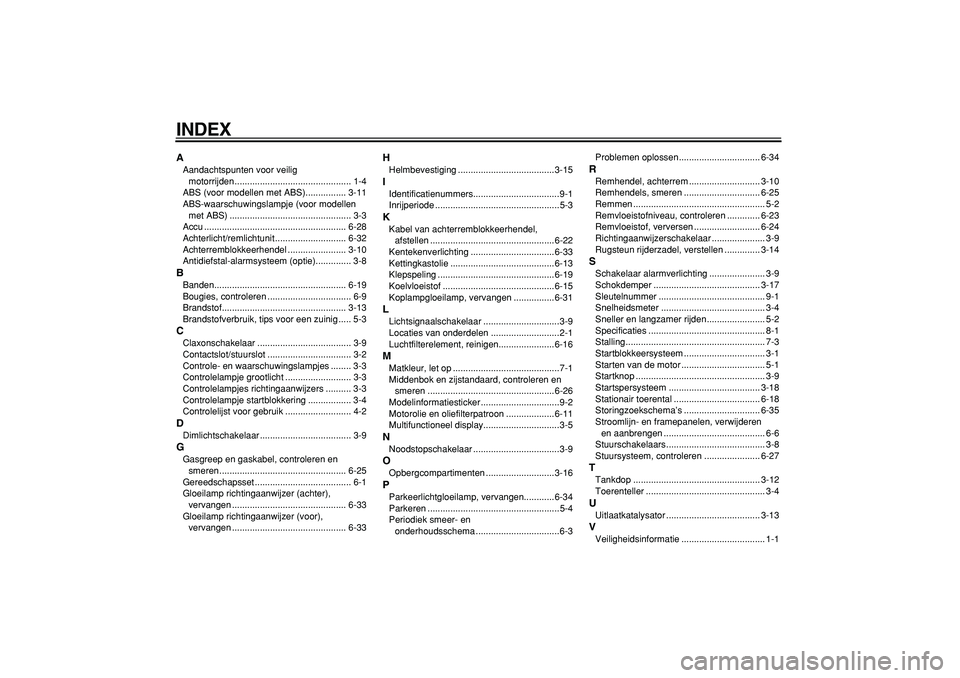 YAMAHA TMAX 2007  Instructieboekje (in Dutch)  
INDEX 
A 
Aandachtspunten voor veilig 
motorrijden.............................................. 1-4
ABS (voor modellen met ABS)................ 3-11
ABS-waarschuwingslampje (voor modellen 
met ABS)
