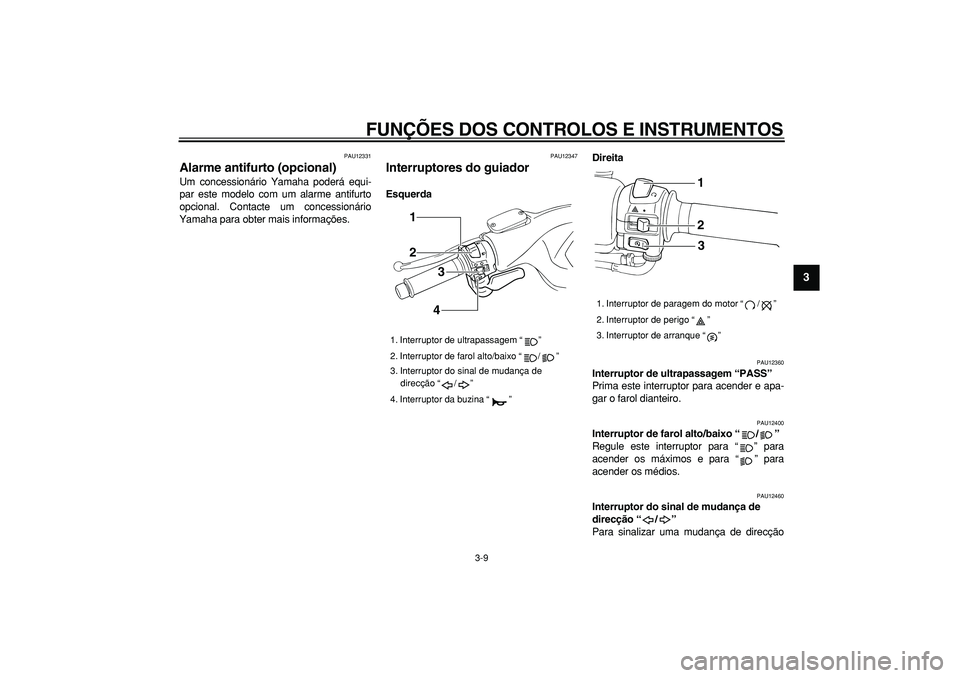 YAMAHA TMAX 2007  Manual de utilização (in Portuguese)  
FUNÇÕES DOS CONTROLOS E INSTRUMENTOS 
3-9 
2
34
5
6
7
8
9
 
PAU12331 
Alarme antifurto (opcional)  
Um concessionário Yamaha poderá equi-
par este modelo com um alarme antifurto
opcional. Contac