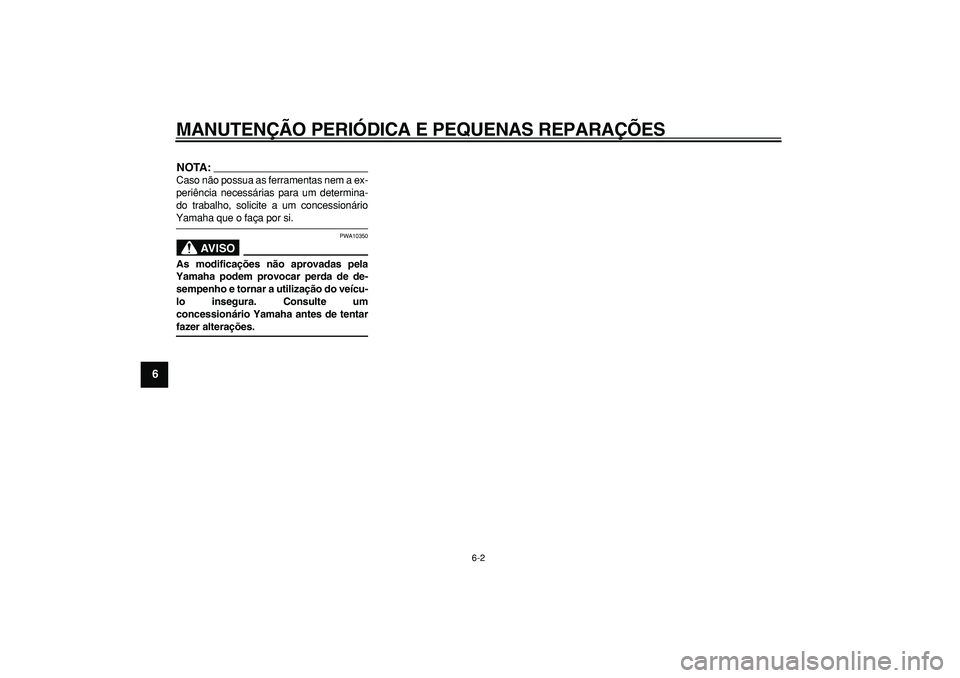 YAMAHA TMAX 2007  Manual de utilização (in Portuguese)  
MANUTENÇÃO PERIÓDICA E PEQUENAS REPARAÇÕES 
6-2 
1
2
3
4
5
6
7
8
9
NOTA:
 
Caso não possua as ferramentas nem a ex-
periência necessárias para um determina-
do trabalho, solicite a um conces