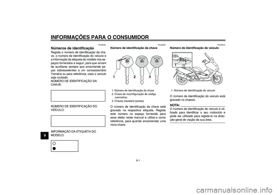 YAMAHA TMAX 2007  Manual de utilização (in Portuguese)  
9-1 
1
2
3
4
5
6
7
8
9
 
INFORMAÇÕES PARA O CONSUMIDOR 
PAU26351 
Números de identificação  
Registe o número de identificação da cha-
ve, o número de identificação do veículo e
a inform