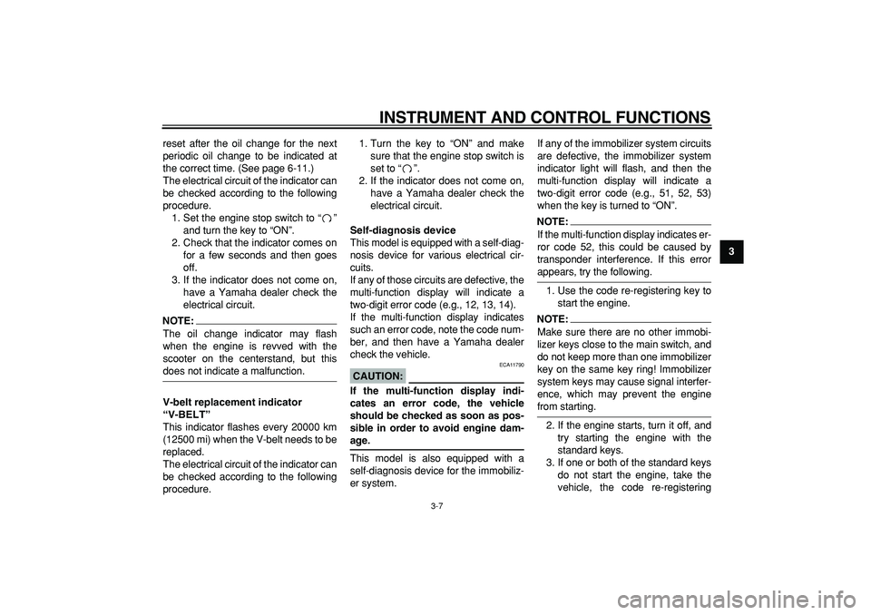 YAMAHA TMAX 2006  Owners Manual  
INSTRUMENT AND CONTROL FUNCTIONS 
3-7 
2
34
5
6
7
8
9  
reset after the oil change for the next
periodic oil change to be indicated at
the correct time. (See page 6-11.)
The electrical circuit of th