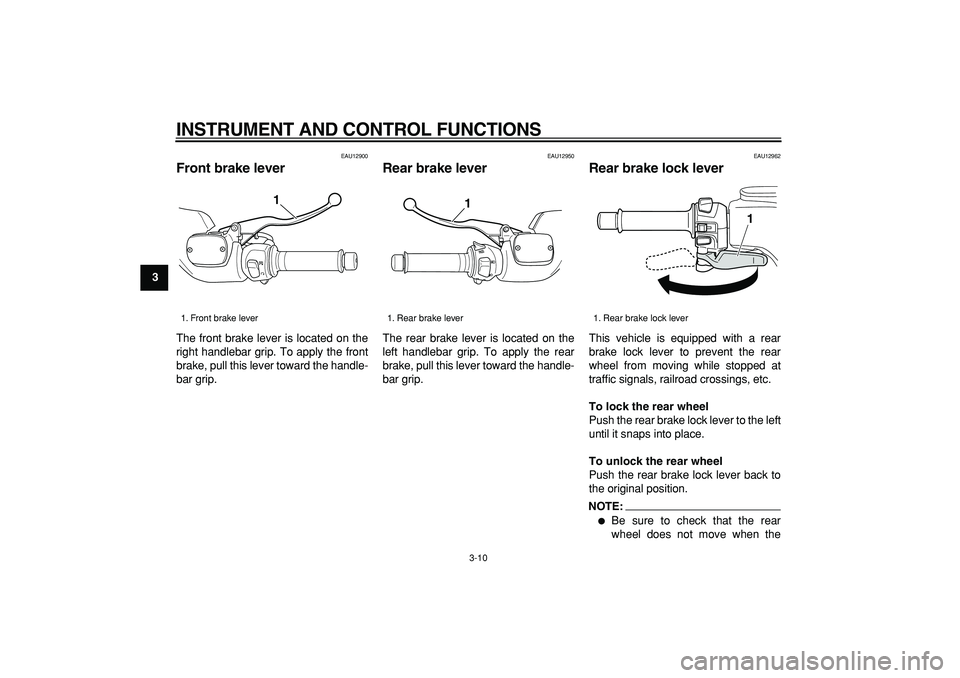 YAMAHA TMAX 2006  Owners Manual  
INSTRUMENT AND CONTROL FUNCTIONS 
3-10 
1
2
3
4
5
6
7
8
9
 
EAU12900 
Front brake lever  
The front brake lever is located on the
right handlebar grip. To apply the front
brake, pull this lever towa