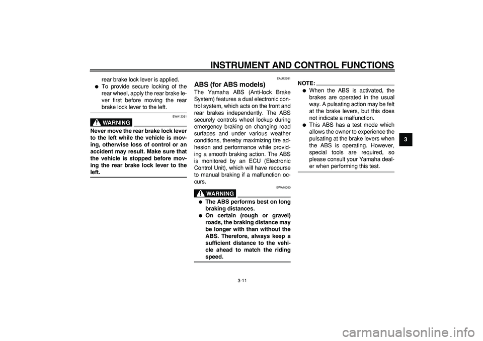 YAMAHA TMAX 2006  Owners Manual  
INSTRUMENT AND CONTROL FUNCTIONS 
3-11 
2
34
5
6
7
8
9  
rear brake lock lever is applied.
 
 
To provide secure locking of the
rear wheel, apply the rear brake le-
ver first before moving the rear