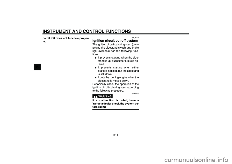 YAMAHA TMAX 2006  Owners Manual  
INSTRUMENT AND CONTROL FUNCTIONS 
3-18 
1
2
3
4
5
6
7
8
9pair it if it does not function proper-
 
ly. 
EAU15371 
Ignition circuit cut-off system  
The ignition circuit cut-off system (com-
prising 