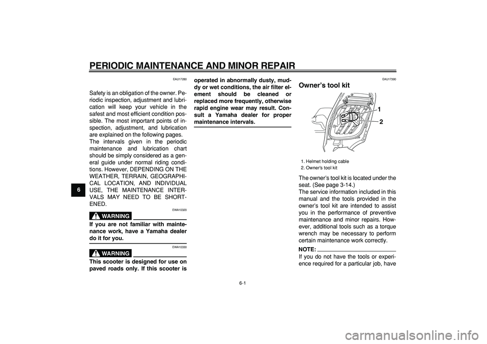 YAMAHA TMAX 2006 User Guide  
6-1 
1
2
3
4
5
6
7
8
9
 
PERIODIC MAINTENANCE AND MINOR REPAIR 
EAU17280 
Safety is an obligation of the owner. Pe-
riodic inspection, adjustment and lubri-
cation will keep your vehicle in the
safe