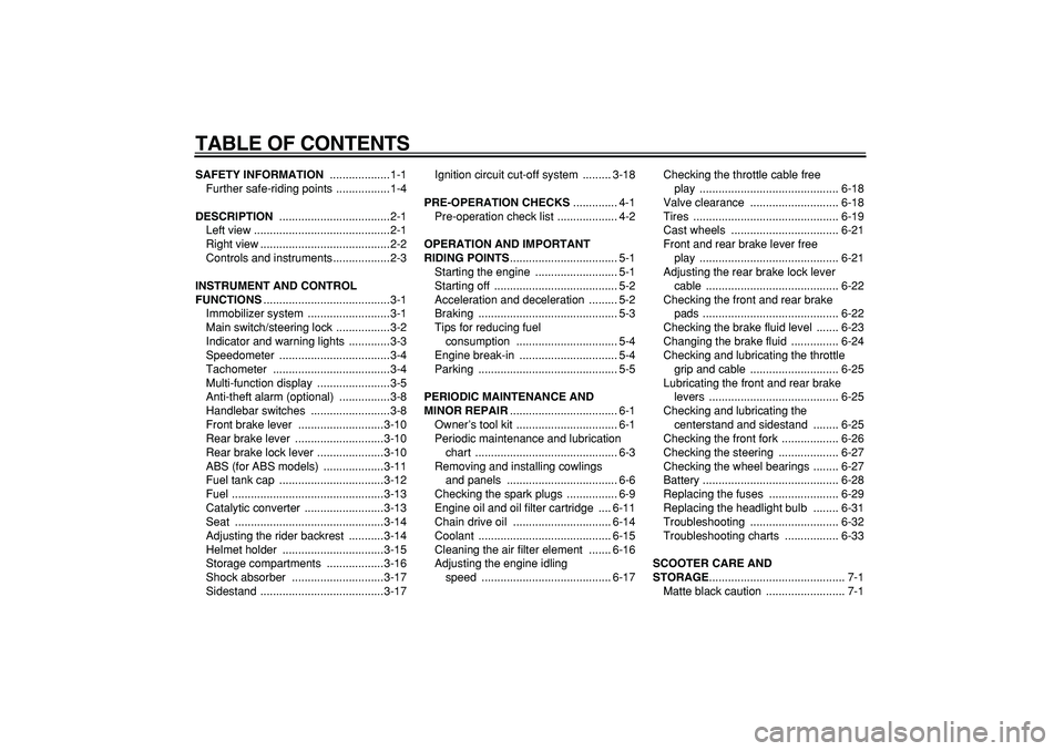 YAMAHA TMAX 2006  Owners Manual  
TABLE OF CONTENTS 
SAFETY INFORMATION 
 ...................1-1
Further safe-riding points .................1-4 
DESCRIPTION 
 ...................................2-1
Left view .......................