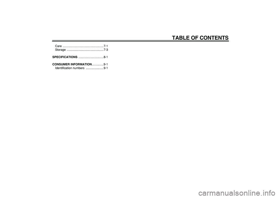 YAMAHA TMAX 2006  Owners Manual  
TABLE OF CONTENTS 
Care ................................................. 7-1
Storage ............................................ 7-3 
SPECIFICATIONS 
 .............................. 8-1 
CONSUMER 