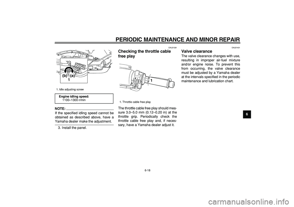 YAMAHA TMAX 2006 Owners Manual  
PERIODIC MAINTENANCE AND MINOR REPAIR 
6-18 
2
3
4
5
67
8
9
NOTE:
 
If the specified idling speed cannot be
obtained as described above, have a 
Yamaha dealer make the adjustment.
3. Install the pan