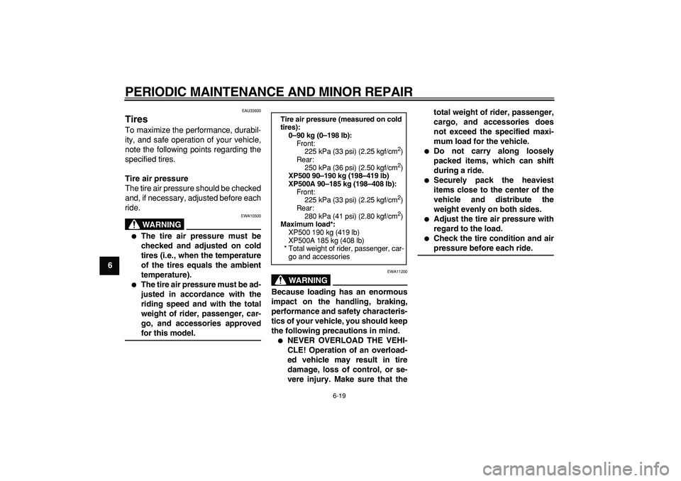 YAMAHA TMAX 2006 Repair Manual
PERIODIC MAINTENANCE AND MINOR REPAIR
6-19
1
2
3
4
5
6
7
8
9
EAU33600
Tires
To maximize the performance, durabil-
ity, and safe operation of your vehicle,
note the following points regarding YAMAHA TMAX 2006 Repair Manual
PERIODIC MAINTENANCE AND MINOR REPAIR
6-19
1
2
3
4
5
6
7
8
9
EAU33600
Tires
To maximize the performance, durabil-
ity, and safe operation of your vehicle,
note the following points regarding
