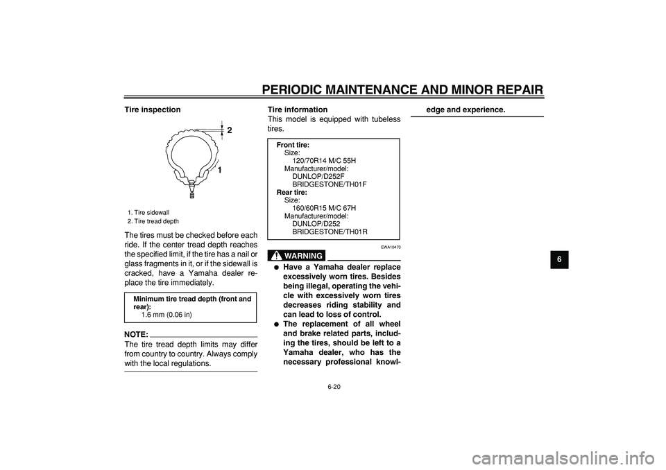 YAMAHA TMAX 2006 Repair Manual
PERIODIC MAINTENANCE AND MINOR REPAIR
6-20
2
3
4
5
67
8
9 Tire inspection
The tires must be checked before each
ride. If the center tread depth reaches
the specified limit, if the tire has a nail YAMAHA TMAX 2006 Repair Manual
PERIODIC MAINTENANCE AND MINOR REPAIR
6-20
2
3
4
5
67
8
9 Tire inspection
The tires must be checked before each
ride. If the center tread depth reaches
the specified limit, if the tire has a nail