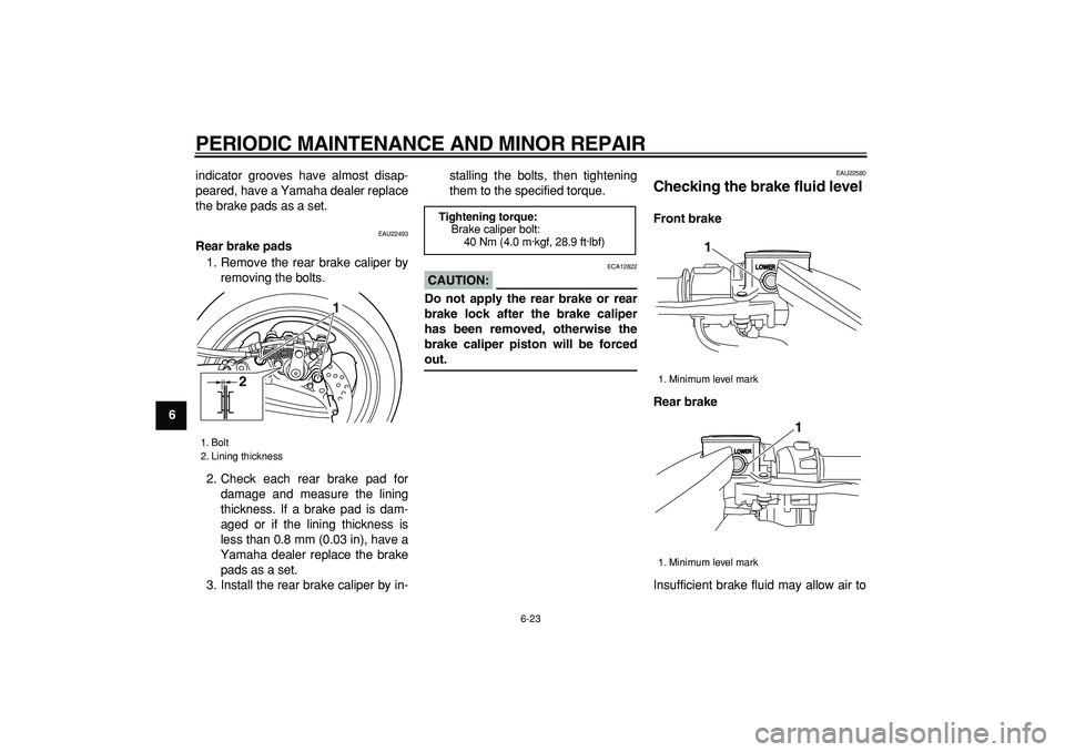 YAMAHA TMAX 2006 Repair Manual
PERIODIC MAINTENANCE AND MINOR REPAIR
6-23
1
2
3
4
5
6
7
8
9
indicator grooves have almost disap-
peared, have a Yamaha dealer replace
the brake pads as a set.
EAU22493
Rear brake pads
1. Rem YAMAHA TMAX 2006 Repair Manual
PERIODIC MAINTENANCE AND MINOR REPAIR
6-23
1
2
3
4
5
6
7
8
9
indicator grooves have almost disap-
peared, have a Yamaha dealer replace
the brake pads as a set.
EAU22493
Rear brake pads
1. Rem