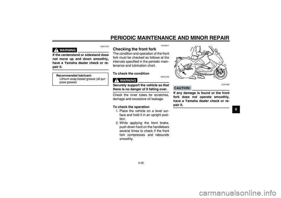YAMAHA TMAX 2006 Repair Manual
PERIODIC MAINTENANCE AND MINOR REPAIR
6-26
2
3
4
5
67
8
9
WARNING
EWA10740
If the centerstand or sidestand does
not move up and down smoothly,
have a Yamaha dealer check or re-
pair it.
EAU23 YAMAHA TMAX 2006 Repair Manual
PERIODIC MAINTENANCE AND MINOR REPAIR
6-26
2
3
4
5
67
8
9
WARNING
EWA10740
If the centerstand or sidestand does
not move up and down smoothly,
have a Yamaha dealer check or re-
pair it.
EAU23