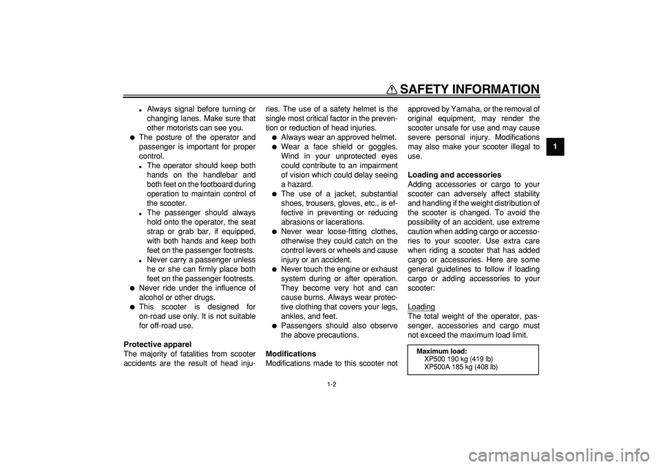 YAMAHA TMAX 2006  Owners Manual  
SAFETY INFORMATION 
1-2 
1 
 
Always signal before turning or
changing lanes. Make sure that
other motorists can see you. 
 
The posture of the operator and
passenger is important for proper
contr