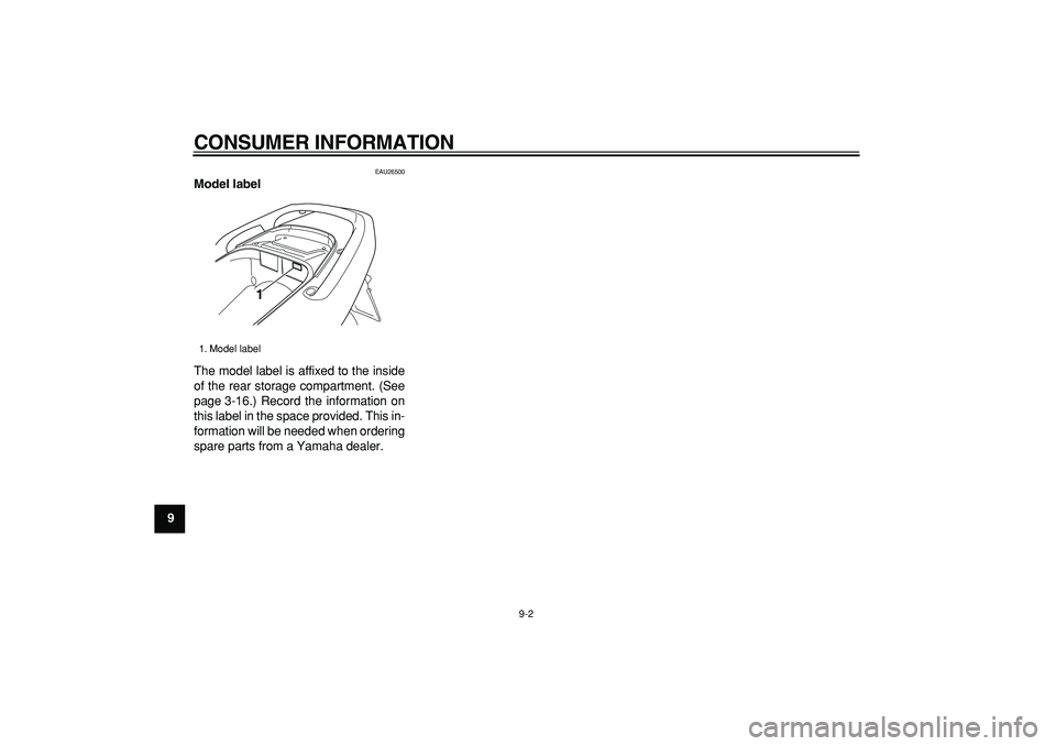 YAMAHA TMAX 2006 Manual Online
CONSUMER INFORMATION
9-2
1
2
3
4
5
6
7
8
9
EAU26500
Model label
The model label is affixed to the inside
of the rear storage compartment. (See
page 3-16.) Record the information on
this label YAMAHA TMAX 2006 Manual Online
CONSUMER INFORMATION
9-2
1
2
3
4
5
6
7
8
9
EAU26500
Model label
The model label is affixed to the inside
of the rear storage compartment. (See
page 3-16.) Record the information on
this label