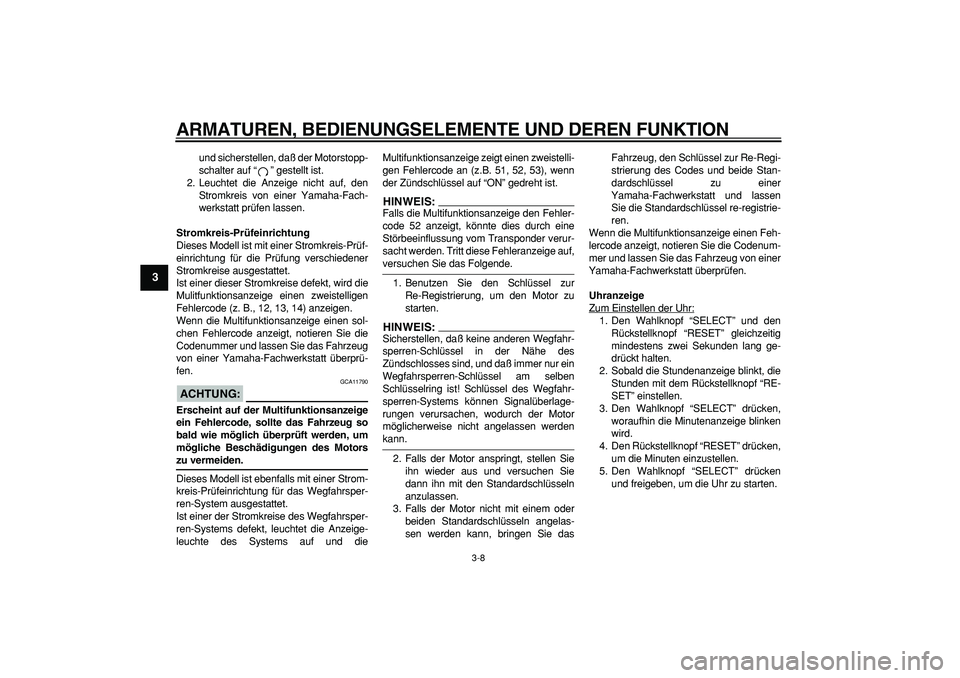 YAMAHA TMAX 2006  Betriebsanleitungen (in German)  
ARMATUREN, BEDIENUNGSELEMENTE UND DEREN FUNKTION 
3-8 
1
2
3
4
5
6
7
8
9
 
und sicherstellen, daß der Motorstopp-
schalter auf “” gestellt ist.
2. Leuchtet die Anzeige nicht auf, den
Stromkreis