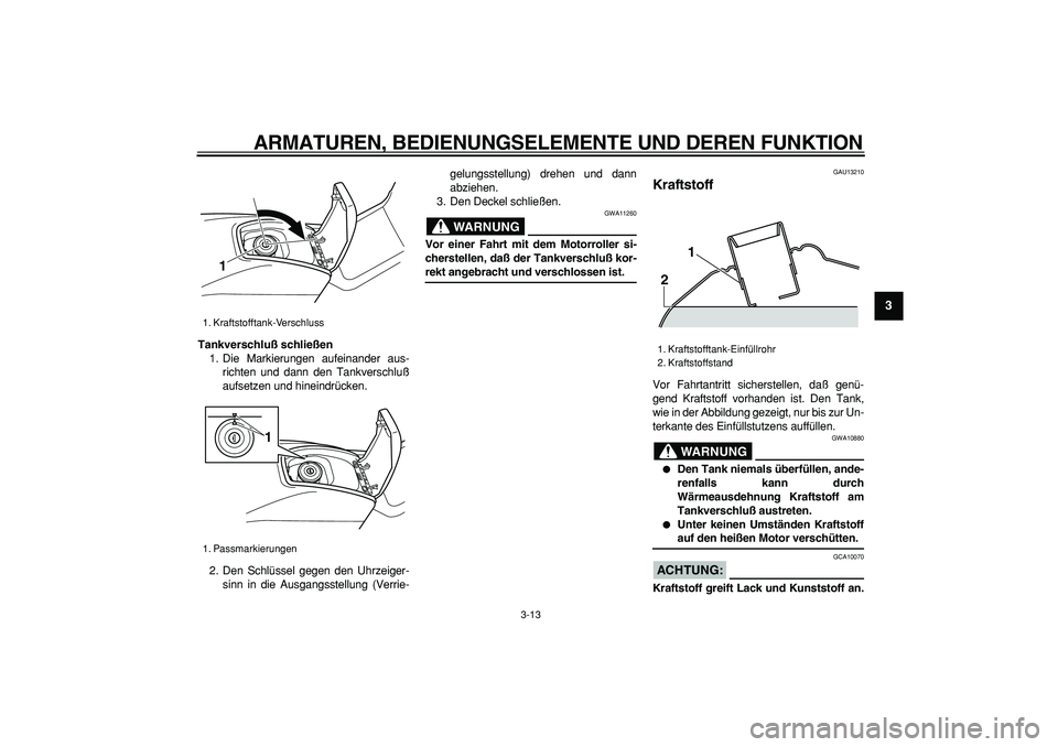 YAMAHA TMAX 2006  Betriebsanleitungen (in German)  
ARMATUREN, BEDIENUNGSELEMENTE UND DEREN FUNKTION 
3-13 
2
34
5
6
7
8
9
 
Tankverschluß schließen 
1. Die Markierungen aufeinander aus-
richten und dann den Tankverschluß
aufsetzen und hineindrüc