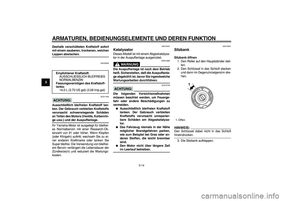 YAMAHA TMAX 2006  Betriebsanleitungen (in German)  
ARMATUREN, BEDIENUNGSELEMENTE UND DEREN FUNKTION 
3-14 
1
2
3
4
5
6
7
8
9
 
Deshalb verschütteten Kraftstoff sofort
mit einem sauberen, trockenen, weichen 
Lappen abwischen. 
GAU33520
ACHTUNG:
 
 G