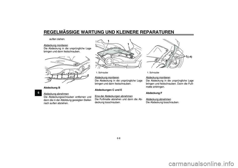 YAMAHA TMAX 2006  Betriebsanleitungen (in German)  
REGELMÄSSIGE WARTUNG UND KLEINERE REPARATUREN 
6-8 
1
2
3
4
5
6
7
8
9
 
außen ziehen.
Abdeckung montieren
Die Abdeckung in die ursprüngliche Lage
bringen und dann festschrauben. 
Abdeckung B 
Abd