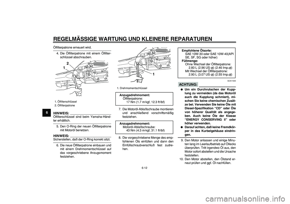 YAMAHA TMAX 2006  Betriebsanleitungen (in German)  
REGELMÄSSIGE WARTUNG UND KLEINERE REPARATUREN 
6-12 
1
2
3
4
5
6
7
8
9
 
Ölfilterpatrone erneuert wird.
4. Die Ölfilterpatrone mit einem Ölfilter-
schlüssel abschrauben.
HINWEIS:
 
Ölfiltersch