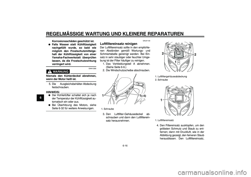 YAMAHA TMAX 2006  Betriebsanleitungen (in German)  
REGELMÄSSIGE WARTUNG UND KLEINERE REPARATUREN 
6-16 
1
2
3
4
5
6
7
8
9
 
Korrosionsschäden geschützt ist. 
 
Falls Wasser statt Kühlflüssigkeit
nachgefüllt wurde, so bald wie
möglich den Fro