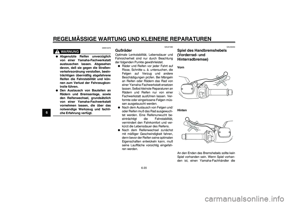 YAMAHA TMAX 2006  Betriebsanleitungen (in German)  
REGELMÄSSIGE WARTUNG UND KLEINERE REPARATUREN 
6-20 
1
2
3
4
5
6
7
8
9
WARNUNG
 
GWA10470 
 
Abgenutzte Reifen unverzüglich
von einer Yamaha-Fachwerkstatt
austauschen lassen. Abgesehen
davon, da