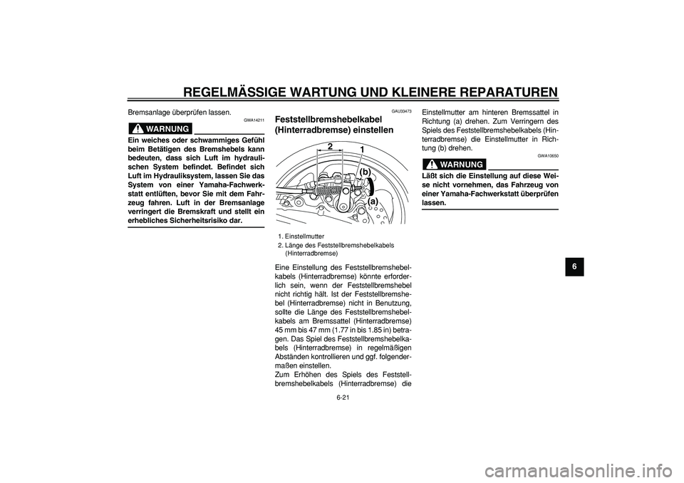 YAMAHA TMAX 2006  Betriebsanleitungen (in German)  
REGELMÄSSIGE WARTUNG UND KLEINERE REPARATUREN 
6-21 
2
3
4
5
67
8
9
 
Bremsanlage überprüfen lassen.
WARNUNG
 
GWA14211 
Ein weiches oder schwammiges Gefühl
beim Betätigen des Bremshebels kann
