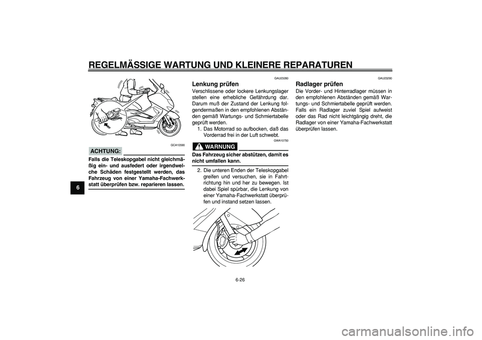 YAMAHA TMAX 2006  Betriebsanleitungen (in German)  
REGELMÄSSIGE WARTUNG UND KLEINERE REPARATUREN 
6-26 
1
2
3
4
5
6
7
8
9
ACHTUNG:
 
 GCA10590 
Falls die Teleskopgabel nicht gleichmä-
ßig ein- und ausfedert oder irgendwel-
che Schäden festgestel