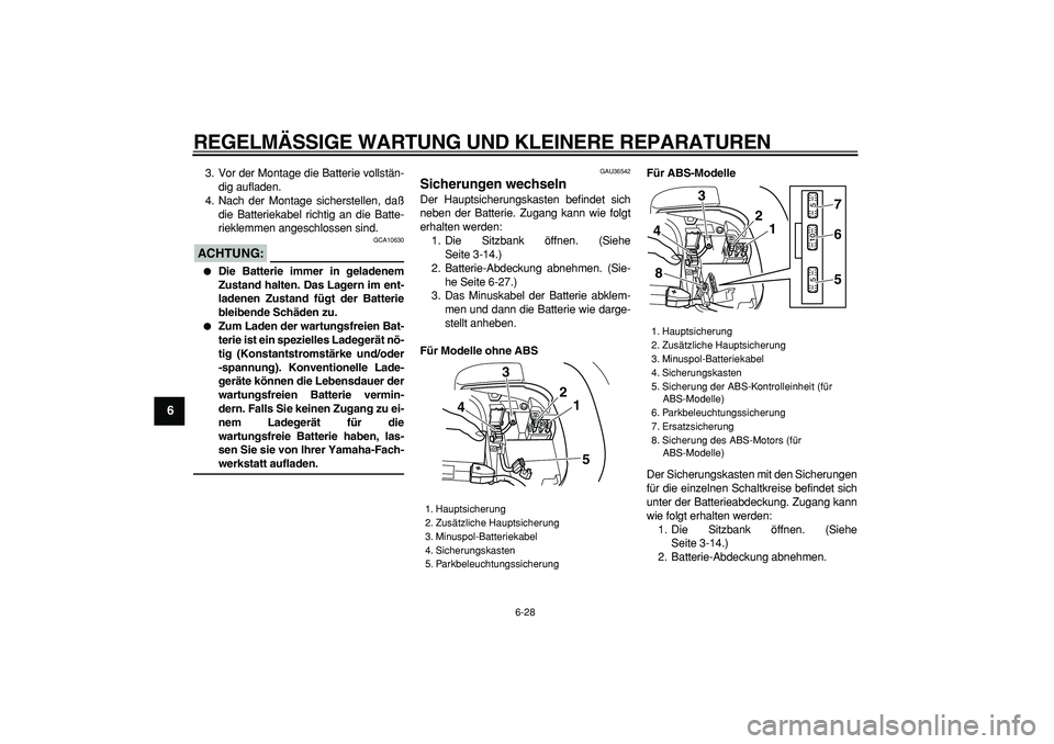 YAMAHA TMAX 2006  Betriebsanleitungen (in German)  
REGELMÄSSIGE WARTUNG UND KLEINERE REPARATUREN 
6-28 
1
2
3
4
5
6
7
8
9
 
3. Vor der Montage die Batterie vollstän-
dig aufladen.
4. Nach der Montage sicherstellen, daß
die Batteriekabel richtig a