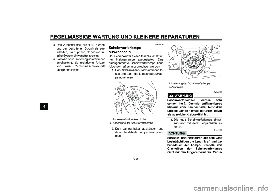 YAMAHA TMAX 2006  Betriebsanleitungen (in German)  
REGELMÄSSIGE WARTUNG UND KLEINERE REPARATUREN 
6-30 
1
2
3
4
5
6
7
8
9
 
3. Den Zündschlüssel auf “ON” drehen
und den betroffenen Stromkreis ein-
schalten, um zu prüfen, ob das elektri-
sche