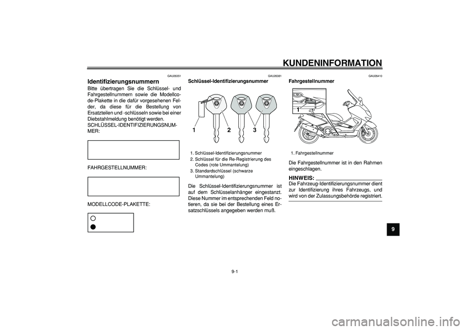 YAMAHA TMAX 2006 Betriebsanleitungen (in German)
9-1
2
3
4
5
6
7
8
9
KUNDENINFORMATION
GAU26351
Identifizierungsnummern
Bitte übertragen Sie die Schlüssel- und
Fahrgestellnummern sowie die Modellco-
de-Plakette in die dafür vorgesehenen YAMAHA TMAX 2006 Betriebsanleitungen (in German)
9-1
2
3
4
5
6
7
8
9
KUNDENINFORMATION
GAU26351
Identifizierungsnummern
Bitte übertragen Sie die Schlüssel- und
Fahrgestellnummern sowie die Modellco-
de-Plakette in die dafür vorgesehenen