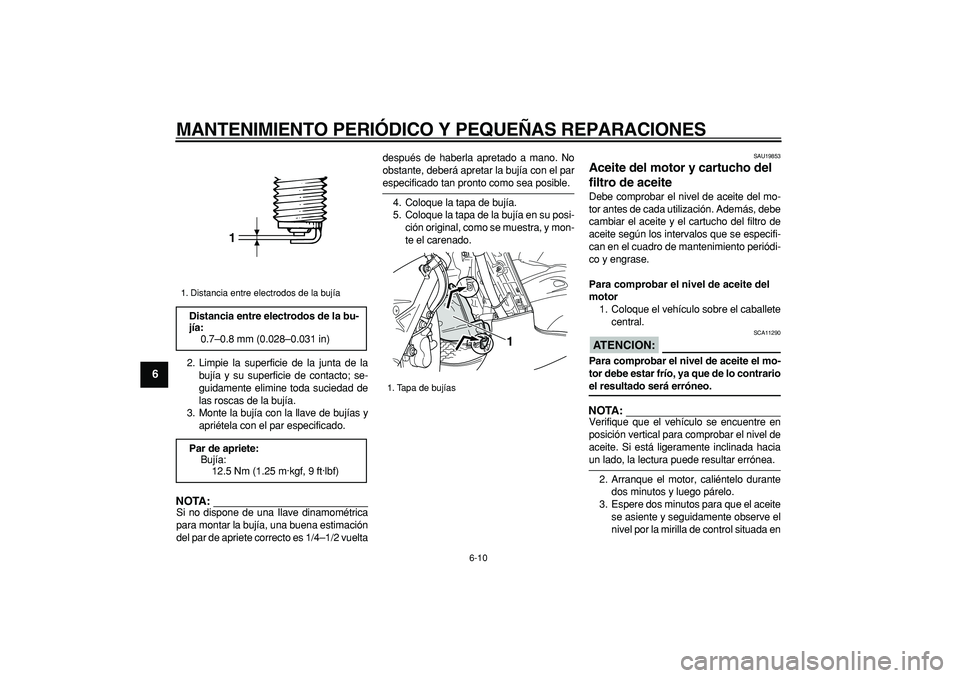 YAMAHA TMAX 2006  Manuale de Empleo (in Spanish)  
MANTENIMIENTO PERIÓDICO Y PEQUEÑAS REPARACIONES 
6-10 
1
2
3
4
5
6
7
8
9
 
2. Limpie la superficie de la junta de la
bujía y su superficie de contacto; se-
guidamente elimine toda suciedad de
las