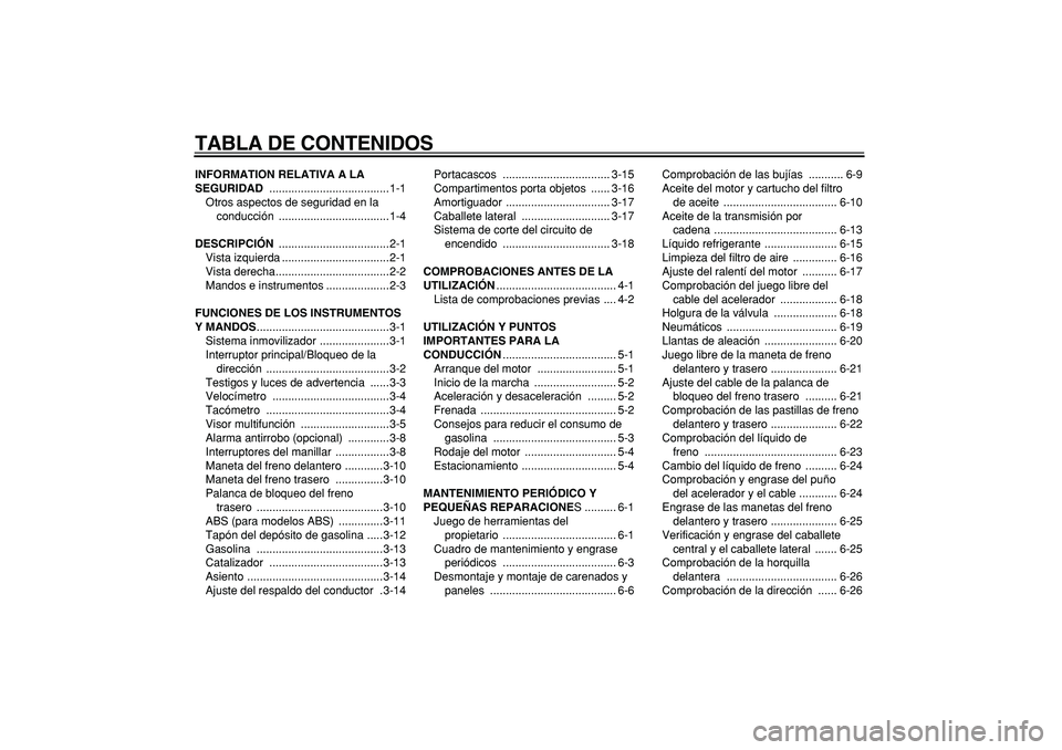 YAMAHA TMAX 2006  Manuale de Empleo (in Spanish)  
TABLA DE CONTENIDOS 
INFORMATION RELATIVA A LA 
SEGURIDAD 
 ......................................1-1
Otros aspectos de seguridad en la 
conducción ...................................1-4 
DESCRIPCI