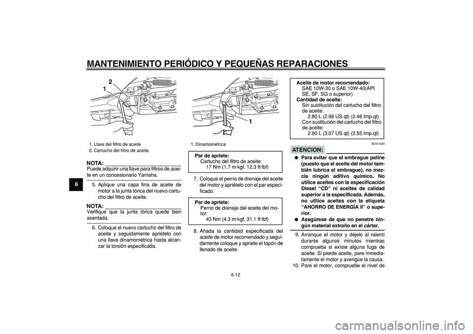 YAMAHA TMAX 2006  Manuale de Empleo (in Spanish)  
MANTENIMIENTO PERIÓDICO Y PEQUEÑAS REPARACIONES 
6-12 
1
2
3
4
5
6
7
8
9
NOTA:
 
Puede adquirir una llave para filtros de acei- 
te en un concesionario Yamaha.
5. Aplique una capa fina de aceite d
