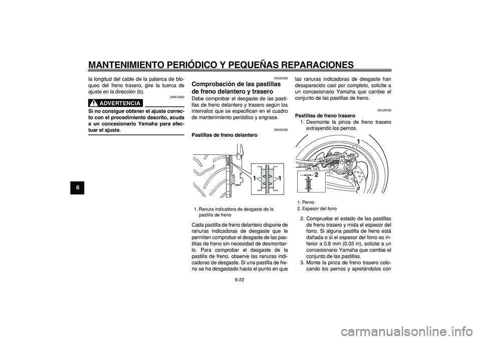 YAMAHA TMAX 2006  Manuale de Empleo (in Spanish)  
MANTENIMIENTO PERIÓDICO Y PEQUEÑAS REPARACIONES 
6-22 
1
2
3
4
5
6
7
8
9
 
la longitud del cable de la palanca de blo-
queo del freno trasero, gire la tuerca de
ajuste en la dirección (b).
ADVERT