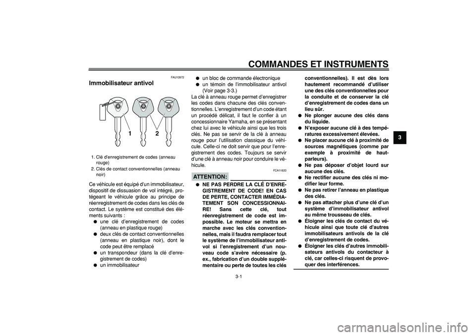 YAMAHA TMAX 2006  Notices Demploi (in French)  
3-1 
2
34
5
6
7
8
9
 
COMMANDES ET INSTRUMENTS 
FAU10972 
Immobilisateur antivol  
Ce véhicule est équipé d’un immobilisateur,
dispositif de dissuasion de vol intégré, pro-
tégeant le véhic