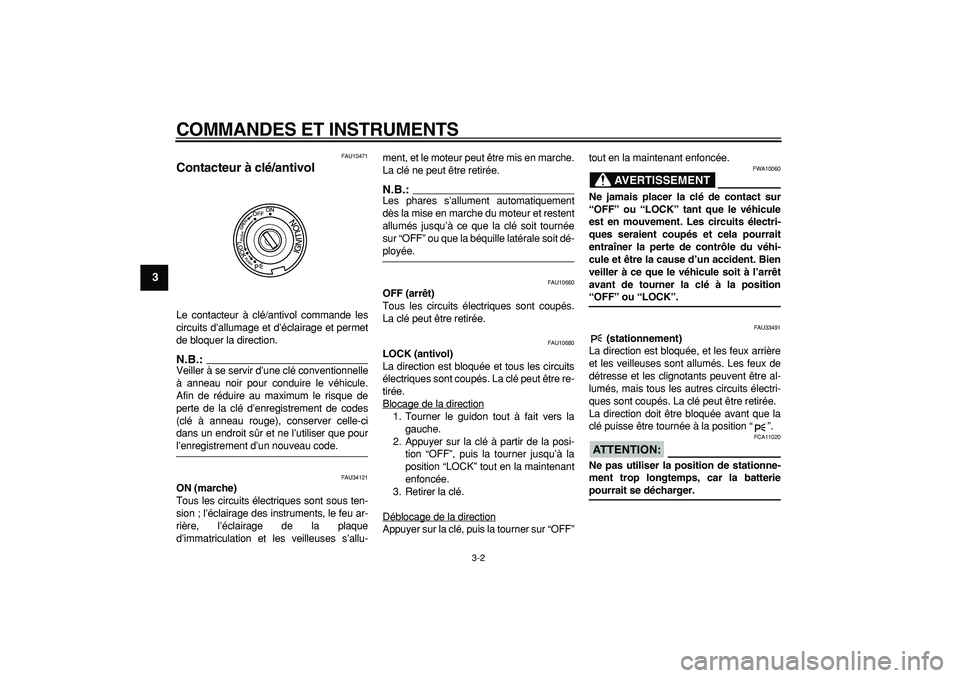 YAMAHA TMAX 2006  Notices Demploi (in French)  
COMMANDES ET INSTRUMENTS 
3-2 
1
2
3
4
5
6
7
8
9
 
FAU10471 
Contacteur à clé/antivol  
Le contacteur à clé/antivol commande les
circuits d’allumage et d’éclairage et permet
de bloquer la d