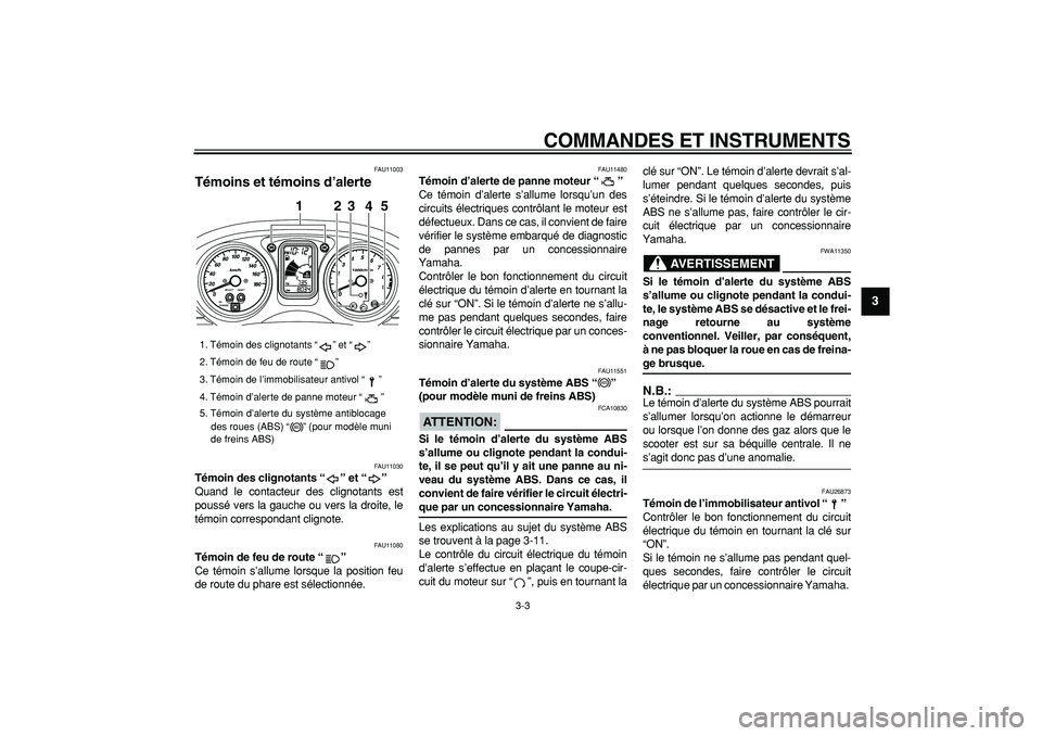 YAMAHA TMAX 2006  Notices Demploi (in French)  
COMMANDES ET INSTRUMENTS 
3-3 
2
34
5
6
7
8
9
 
FAU11003 
Témoins et témoins d’alerte  
FAU11030 
Témoin des clignotants “” et “”  
Quand le contacteur des clignotants est
poussé vers 