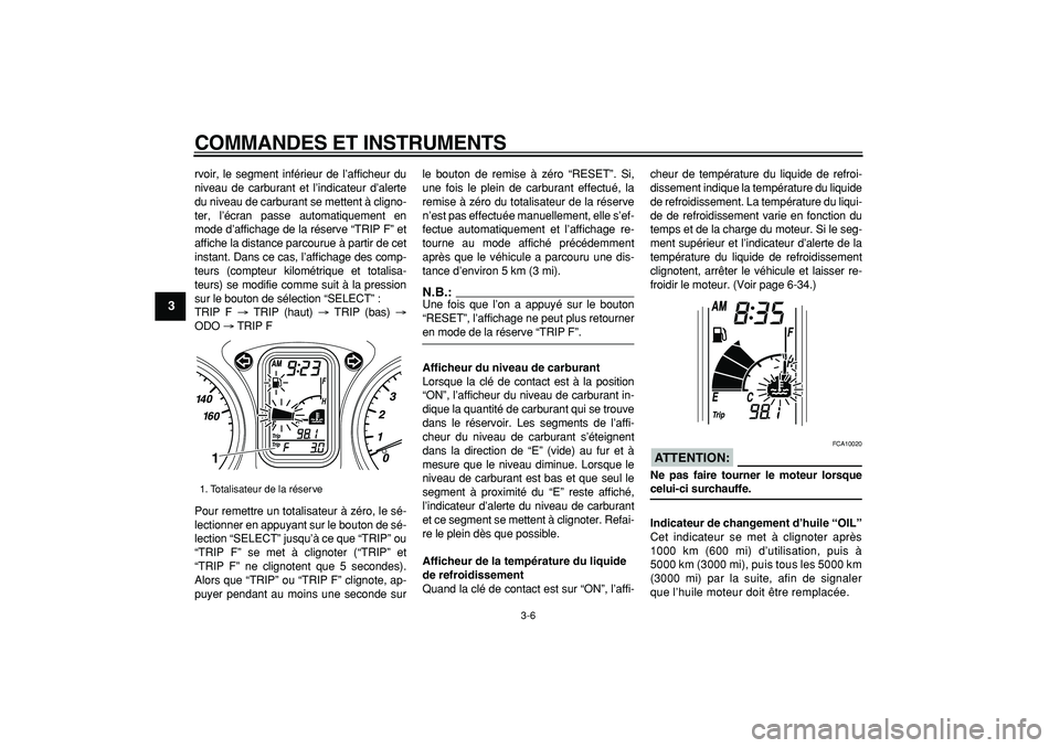YAMAHA TMAX 2006  Notices Demploi (in French)  
COMMANDES ET INSTRUMENTS 
3-6 
1
2
3
4
5
6
7
8
9
 
rvoir, le segment inférieur de l’afficheur du
niveau de carburant et l’indicateur d’alerte
du niveau de carburant se mettent à cligno-
ter,