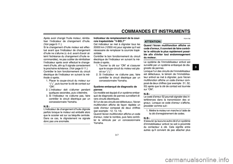 YAMAHA TMAX 2006  Notices Demploi (in French)  
COMMANDES ET INSTRUMENTS 
3-7 
2
34
5
6
7
8
9
 
Après avoir changé l’huile moteur, réinitia-
liser l’indicateur de changement d’huile.
(Voir page 6-11.)
Si le changement d’huile moteur es