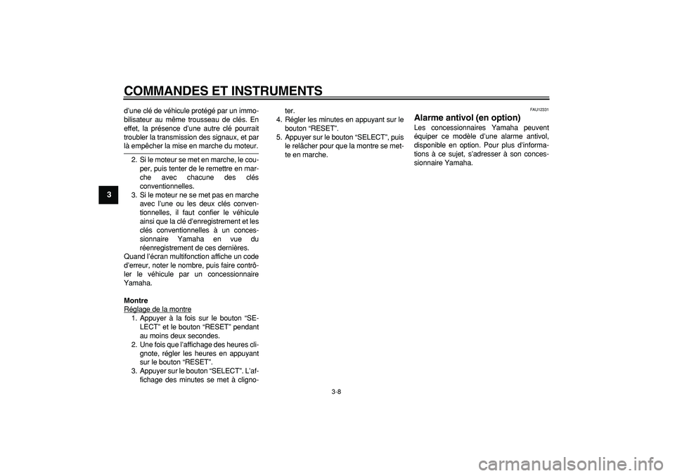 YAMAHA TMAX 2006  Notices Demploi (in French)  
COMMANDES ET INSTRUMENTS 
3-8 
1
2
3
4
5
6
7
8
9
 
d’une clé de véhicule protégé par un immo-
bilisateur au même trousseau de clés. En
effet, la présence d’une autre clé pourrait
trouble