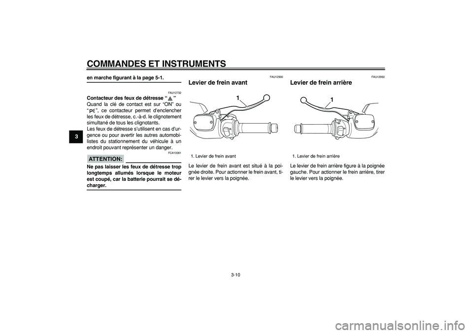 YAMAHA TMAX 2006  Notices Demploi (in French)  
COMMANDES ET INSTRUMENTS 
3-10 
1
2
3
4
5
6
7
8
9
 
en marche figurant à la page 5-1. 
FAU12732 
Contacteur des feux de détresse “”  
Quand la clé de contact est sur “ON” ou
“”, ce co